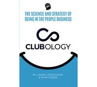 Clubology: The Science And Strategy Of Being In The People Business