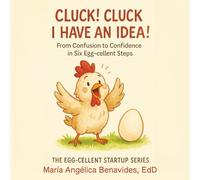 Cluck! Cluck I Have an Idea!: From Confusion to Confidence in Six Egg-Cellent Steps