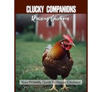 Clucky Companions: Raising Chickens: Your Friendly Guide to Happy Chickens, Natural Soil Health, and Farm-Fresh Eggs
