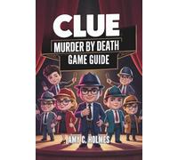 CLUE MURDER BY DEATH GAME GUIDE: Conquering Every Clue in the Ultimate Murder Mystery Thriller for Casual and Hardcore Players Alike