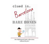 Clued In Barcelona BARE BONES: Our Opinionated Guide to Barcelona without the pics!