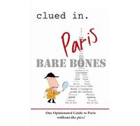 Clued In Paris BARE BONES: Our Opinionated Guide to Paris without the pics!