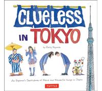 Clueless in Tokyo: An Explorer's Sketchbook of Weird and Wonderful Things in Japan-