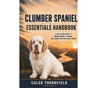 Clumber Spaniel Essentials Handbook: A Dog Lover’s Guide to Understanding, Training, and Caring for Your Loyal Friend