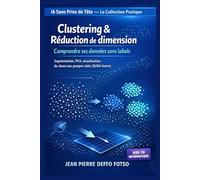 Clustering & Réduction de dimension : Comprendre ses données sans labels, IA Sans Prise de Tête La Collection Pratique: Segmentation, PCA, visualisation : du chaos aux groupes clairs (Scikit-learn)
