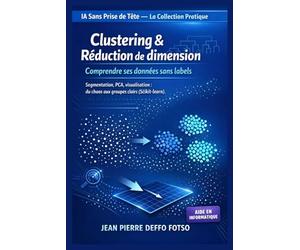 Clustering & Réduction de dimension : Comprendre ses données sans labels, IA Sans Prise de Tête La Collection Pratique: Segmentation, PCA, visualisation : du chaos aux groupes clairs (Scikit-learn)