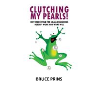 Clutching My Pearls!: Why Marketing For Small Businesses Doesn't Work And What Will