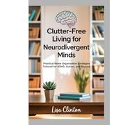 Clutter-Free Living for Neurodivergent Minds: Practical Home Organization Strategies Tailored for ADHD, Autism, and Beyond