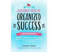 Cluttered Mess to Organized Success Workbook: Declutter & Organize Your Home and Life With over 100 Checklists and Worksheets + Free Full Downloads