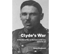 Clyde's War: A First World War on the land, on the sea, and in the air