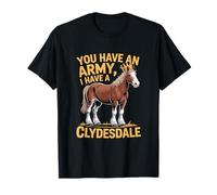 Clydesdale Horses VOUS AVEZ UNE ARMÉE, J'AI UN CLYDESDALE Humo T-Shirt