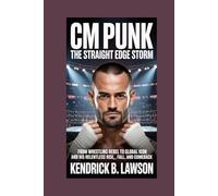CM PUNK: The Straight Edge Storm: From Wrestling Rebel to Global Icon and His Relentless Rise, Fall, and Comeback