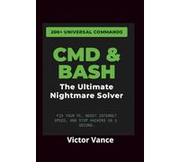 CMD & BASH: The Ultimate Nightmare Solver: 200+ Universal Commands to Fix Your PC, Boost Internet Speed, and Stop Hackers in 1-Second.