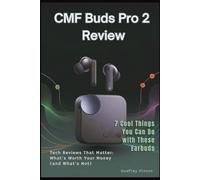 CMF Buds Pro 2 Review: 7 Cool Things You Can Do with These Earbuds: Step by Step User Guide: Tech Reviews That Matter: What’s Worth Your Money - And What’s Not