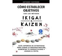 Cmo Establecer Objetivos con los Mtodos Ikigai y Kaizen by Anthony Raymond Anthony Raymond (Auteur)