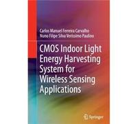 CMOS Indoor Light Energy Harvesting System for Wireless Sensing Applications - Nuno Filipe Silva Verissimo Paulino - Springer International Publishing AG Nuno Filipe Silva Verissimo PaulinoNuno Filipe