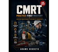 CMRT Practice-First Mastery: Certified Maintenance & Reliability Technician Exam Prep for Real Maintenance Decisions