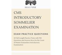 CMS Introductory Sommelier Exam Practice Questions: 10 Full-Length Practice Tests with 700 Questions and Answer Keys for the Court of Master Sommeliers Introductory Examination