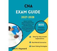 CNA Exam Guide: Master Certified Nursing Assistant Skills, Safety, and Patient Care with 800 Practice Questions and Detailed Answer Explanations for Confident Test-Day Success
