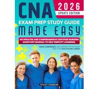 CNA Exam Prep Study Guide Made Easy: An Updated and Comprehensive Certified Nursing Assistant Manual to Help Simplify Learning, Build Confidence, and Prepare for the Exam and Your Healthcare Career