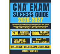 CNA EXAM SUCCESS GUIDE 2026-2027: The Ultimate Certified Nursing Assistant Prep Book with 1,000 Practice Questions, 630 Detailed Q&As, Full-Length ... Strategies to Pass on Your First Attempt