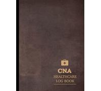 CNA Healthcare Log Book: Certified Nursing Assistant Study Guide. Track and Detail All Patient Care. Ideal for Medical Students, Nurses, and Healthcare Professionals