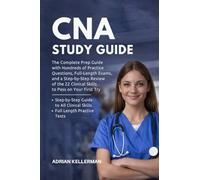 CNA Study Guide: The Complete Prep Guide with Hundreds of Practice Questions, Full-Length Exams, and a Step-by-Step Review of the 22 Clinical Skills to Pass on Your First Try