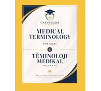 CNA Success Academy CNA Medical Terminology Guide: CNA Success Academy CNA Medical Terminology Guide English • Haitian Creole • Bilingual Definitions