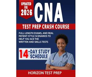CNA Test Prep Crash Course: 14-day Study Schedule, Full-length Exams, and Real Patient-style Scenarios to Help You Ace the Written and Skills Tests