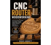 CNC ROUTER WOODWORKING: Set Up Your Machine, Cut Signs, Carve Designs, and Build Sellable Projects Without Software Confusion, Failed Cuts, or Wasted Materials