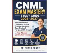 CNML Exam Mastery Study Guide 2026-2027: High-Yield Nurse Leadership Review, Practice Questions, Case Studies & Full-Length Mock Exams for First-Attempt Certification Success