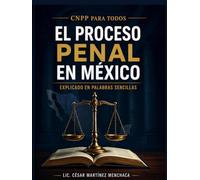 CNPP para Todos El proceso penal en México explicado en palabras sencillas: Guía práctica para entender el sistema penal acusatorio desde cero, sin tecnicismos