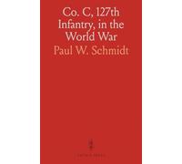 Co. C, 127th Infantry, in the World War: A Story of the 32nd Division and a Complete History of the Part Taken by Co. C