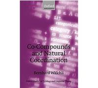 Co-compounds and Natural Coordination, Oxford Studies in Typology and Linguistic Theory Bernhard Walchli (Auteur)