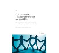 Co-Construire L'autodétermination Au Quotidien - Vers Un Partenariat Entre Professionnel·Le·S Et Personnes Avec Une Déficience Intellectuelle