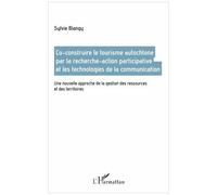 Co-Construire Le Tourisme Autochtone Par La Recherche-Action Participative Et Les Technologies De La Communication - Une Nouvelle Approche De La Gestion Des Ressources Et Des Territoires