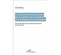 Co-Construire Le Tourisme Autochtone Par La Recherche-Action Participative Et Les Technologies De La Communication - Une Nouvelle Approche De La Gestion Des Ressources Et Des Territoires