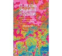 Co-Creating Speculative Ecosystems: Art, Science, and the Invasive Plant Being