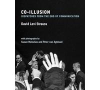 Co-Illusion: Dispatches from the End of Communication