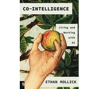 Co-Intelligence: Living and Working with AI