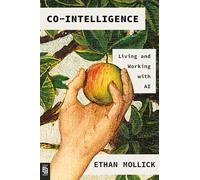 Co-Intelligence: Living and Working with AI