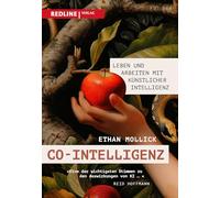 Co-Intelligenz: Leben und Arbeiten mit künstlicher Intelligenz. Das Handbuch, um KI erfolgreich anzuwenden