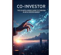 Co-Investor: The Co-Intelligence Guide to Thriving in an AI-Driven Market