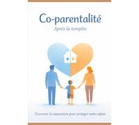 Co-parentalité après la tempête: Traverser la séparation pour protéger notre enfant