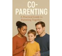 Co Parenting: A Practical Guide to Parenting Together