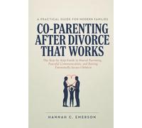 CO-PARENTING AFTER DIVORCE THAT WORKS: The Step-by-Step Guide to Shared Parenting, Peaceful Communication, and Raising Emotionally Secure Children