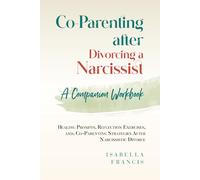 Co-Parenting after Divorcing a Narcissist: a Companion Workbook: Healing Prompts, Reflection Exercises, and Co-Parenting Strategies after Narcissistic Divorce