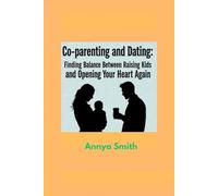 Co-parenting and Dating: Finding Balance Between Raising Kids and Opening Your Heart Again