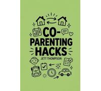 Co-Parenting Hacks: How to Make Co-Parenting Work? Real-World Post-Divorce Matters with Practical Advice on Co-Parenting