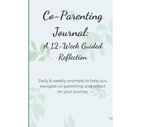 Co-Parenting Journal: A 12-W uided Reflection: Daily & weekly prompts to help you navigate co-parenting and reflect on your journey